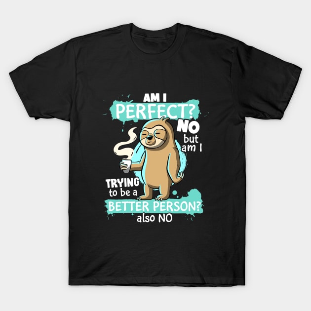 Funny Sloth Am I Perfect? NO Am I trying To Be Better Lazy T-Shirt by MerchBeastStudio